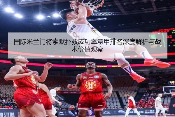 国际米兰门将索默扑救成功率意甲排名深度解析与战术价值观察